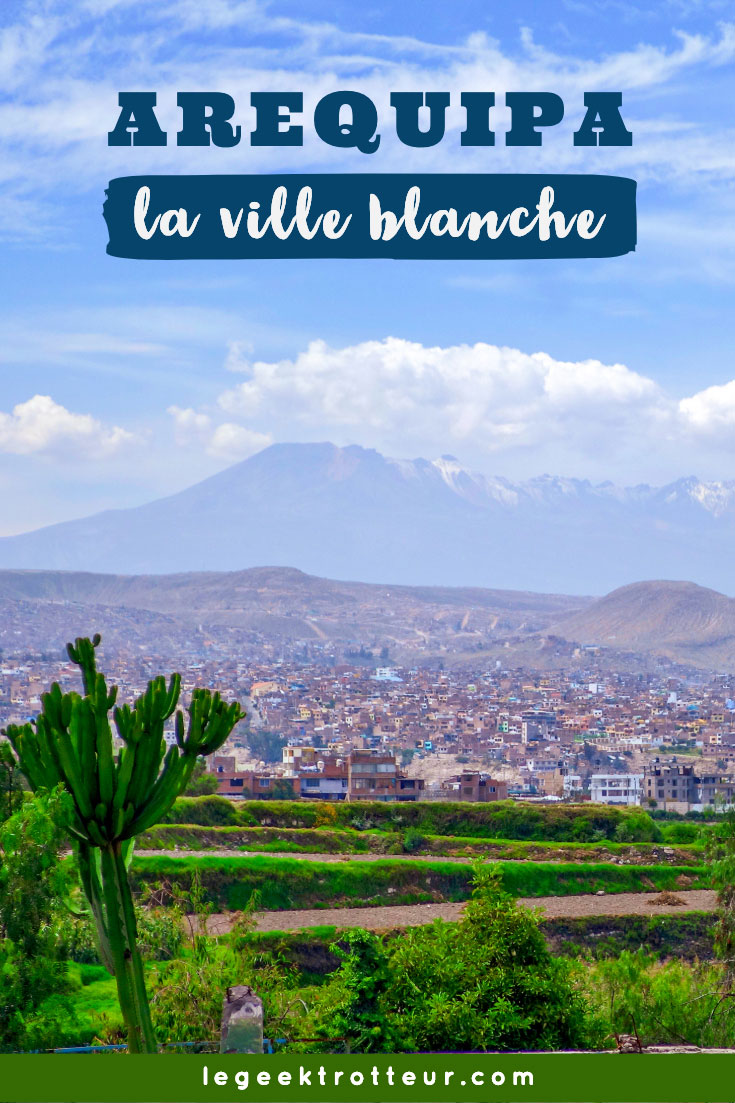Découverte d&#039;Arequipa, la ville blanche | Le Geek Trotteur